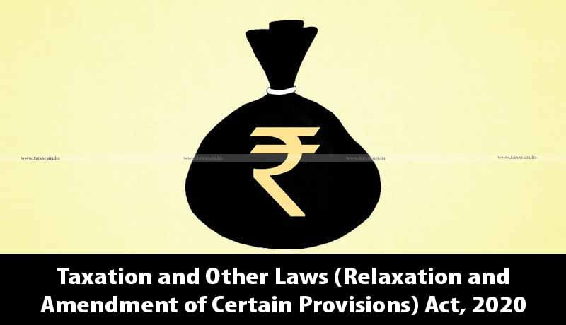 Taxation and Other Laws (Relaxation and Amendment of Certain Provisions) Act, 2020 - Taxscan