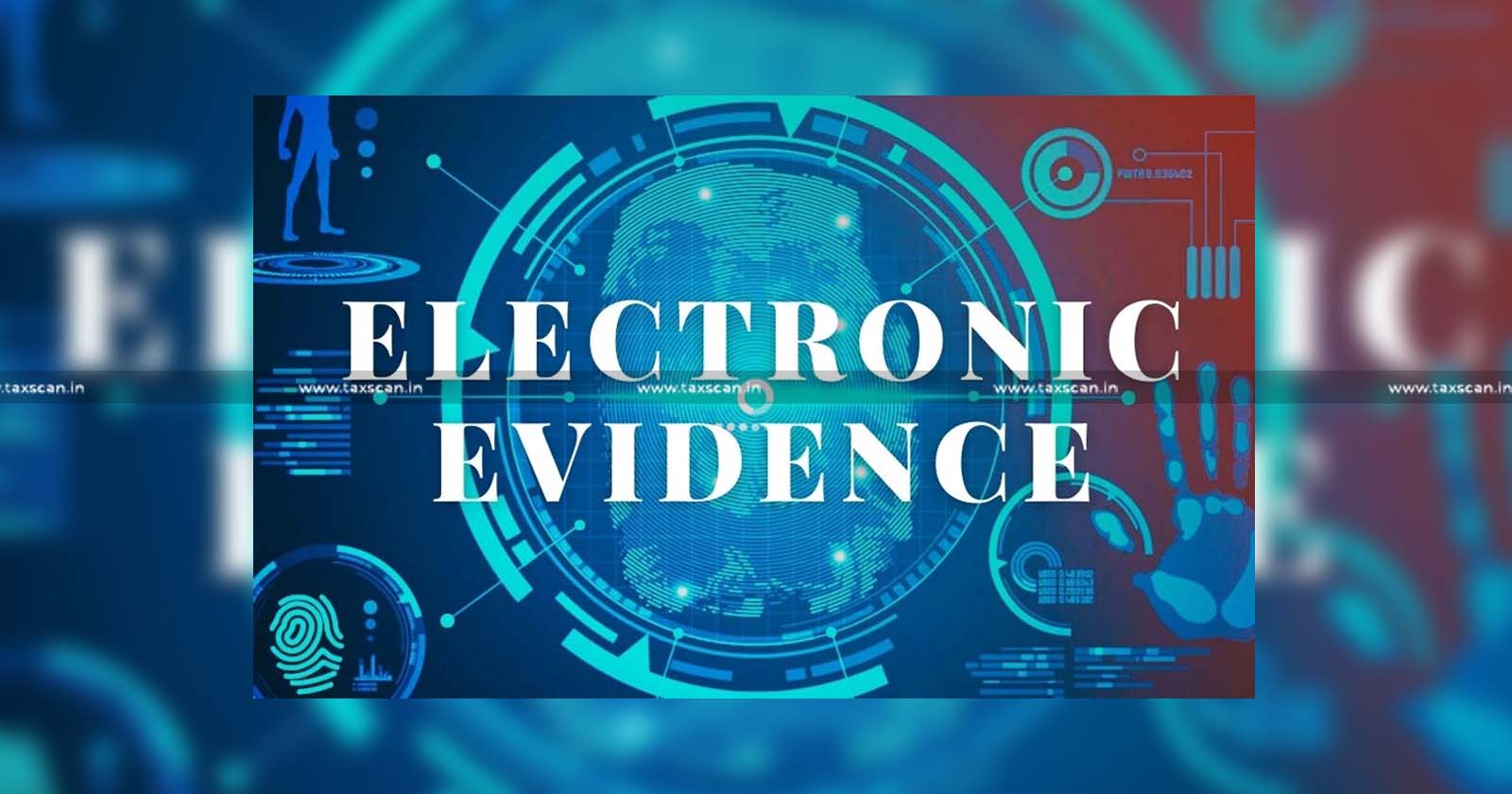 Electronic evidence - evidence - Requisite Certificate - Central Excise Act - Central Excise - Orissa High Court - taxscan