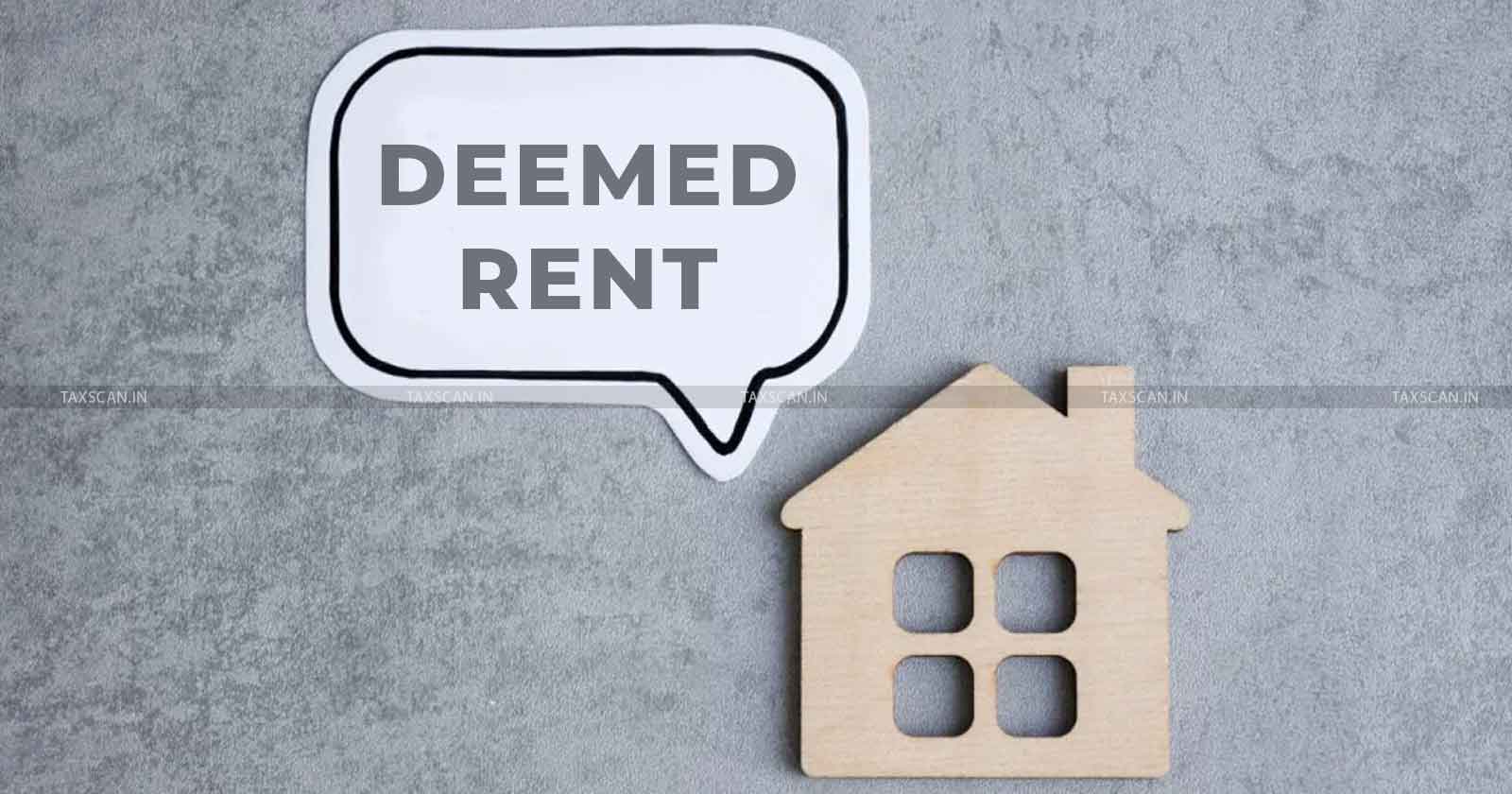 Deemed Rent - Residential Flat - ITAT - Income Tax - Tax - taxscan