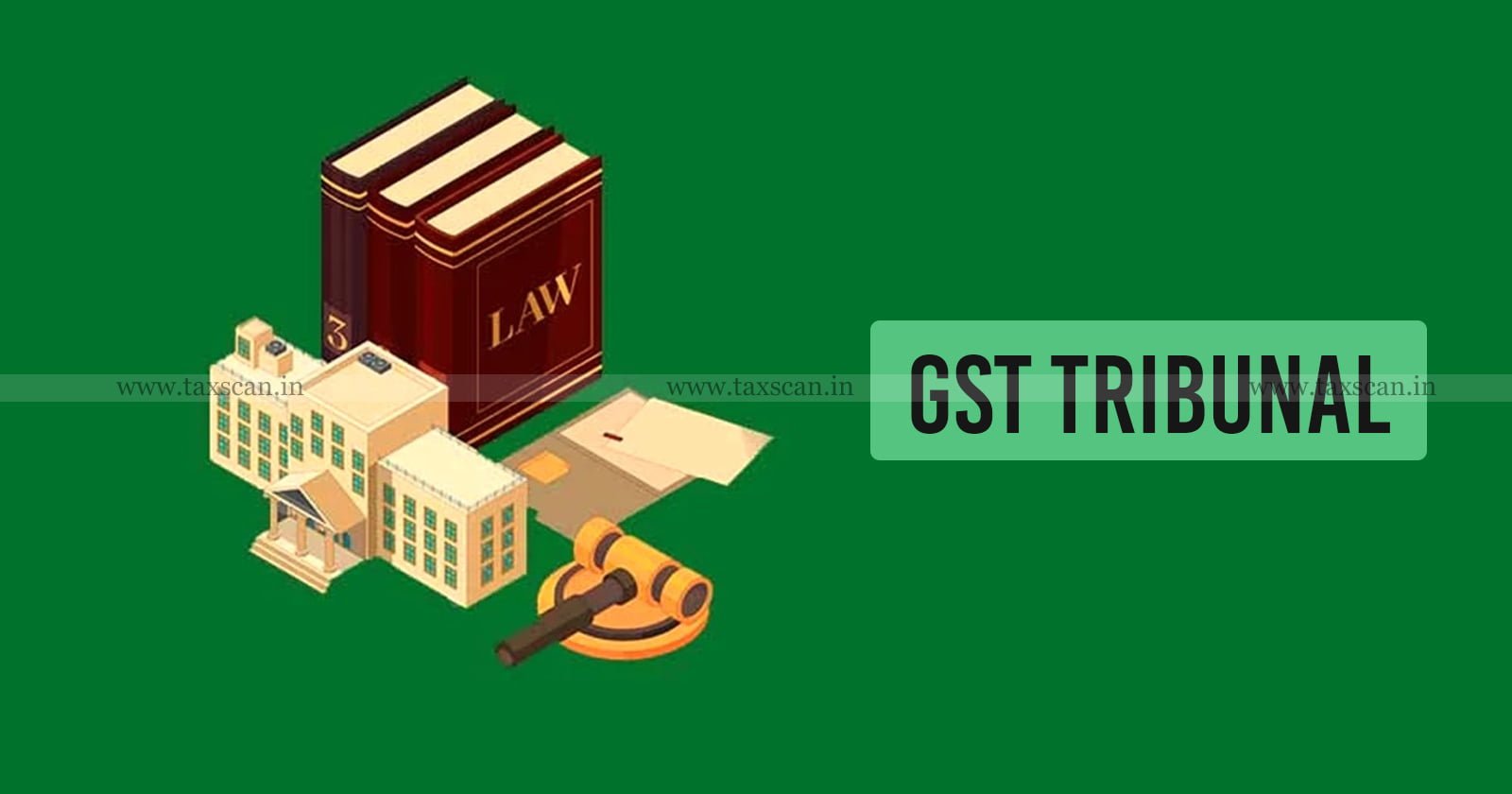 GST Tribunal - constitution - GoM recommendation - GST Council - Taxscan