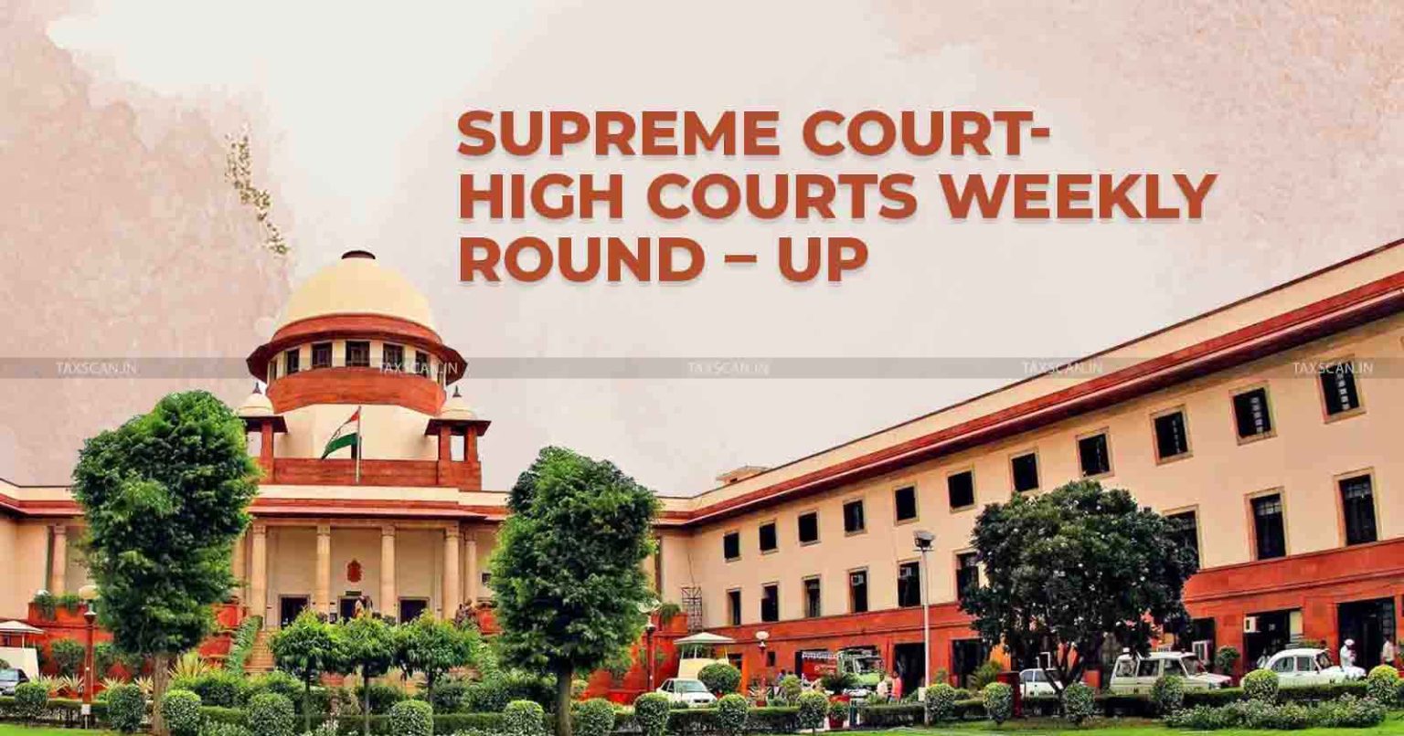 Supreme Court - High Court - Weekly Round-Up - taxscan