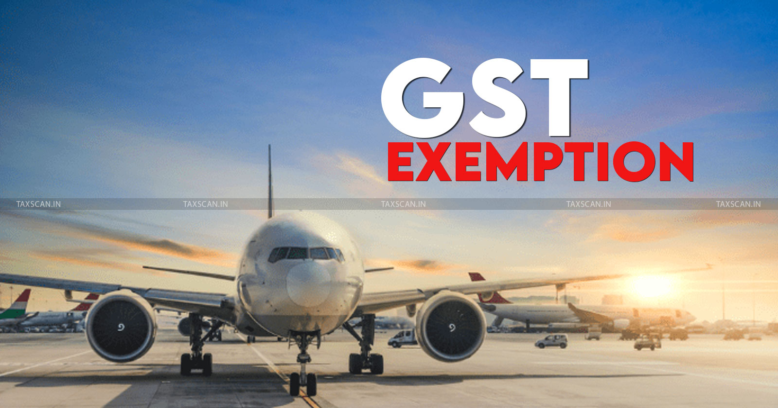 GST - GST Exemption - GST on Foreign Airlines Services - GST on Foreign Airlines - taxscan