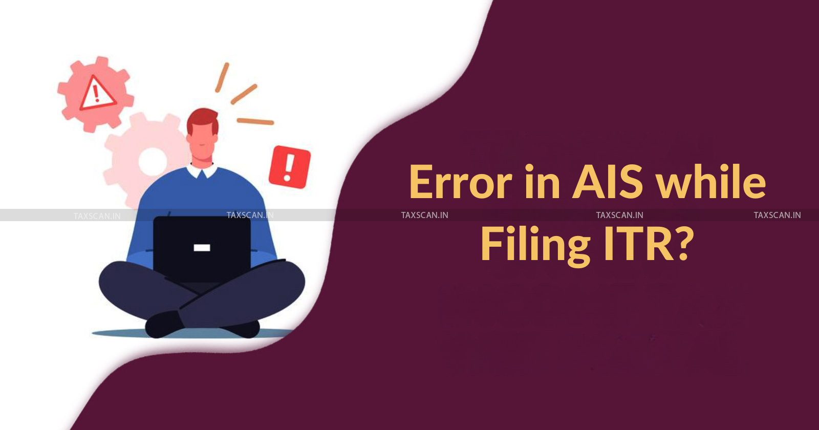 Annual Information Statement - AIS - AIS error while filing ITR - fixing AIS issues - taxscan