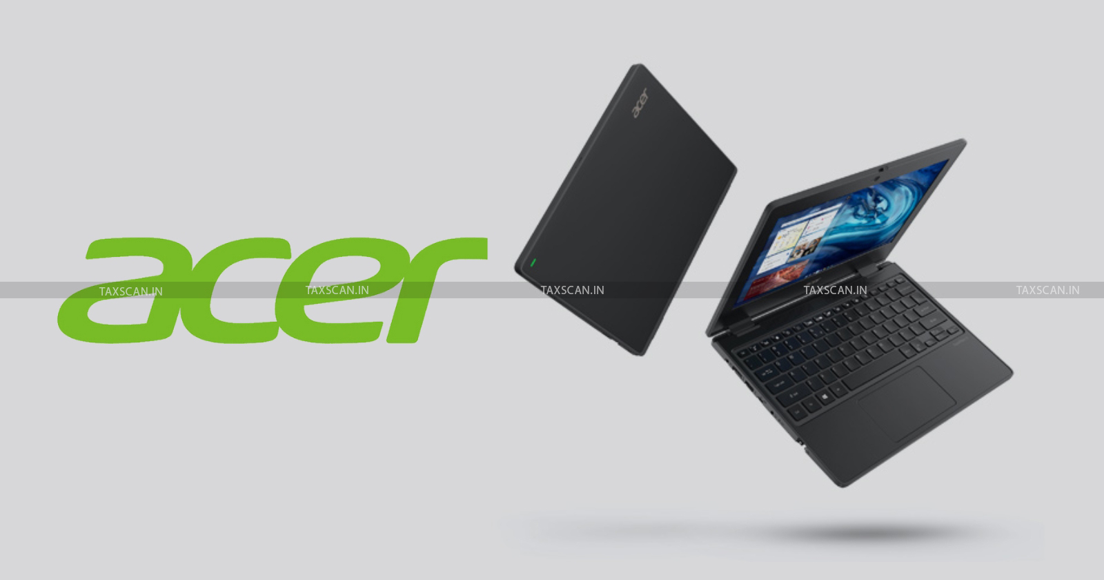 CESTAT Chennai - Acer india - Laptop importing - acer laptop import - Acer India laptops - taxscan