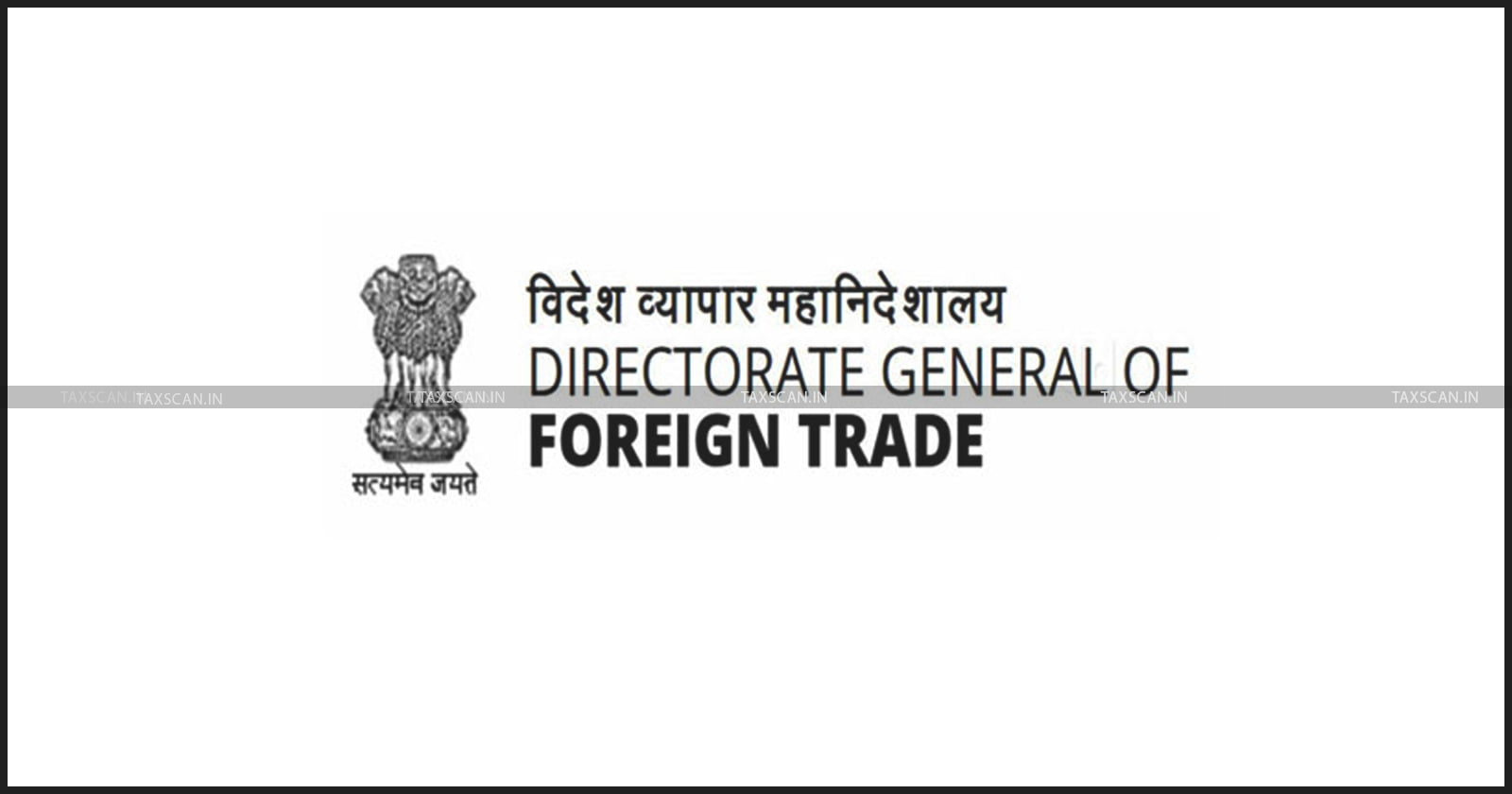 DGFT - Directorate general - foreign trade - Investigation agencies - Foreign trade - TAXSCAN