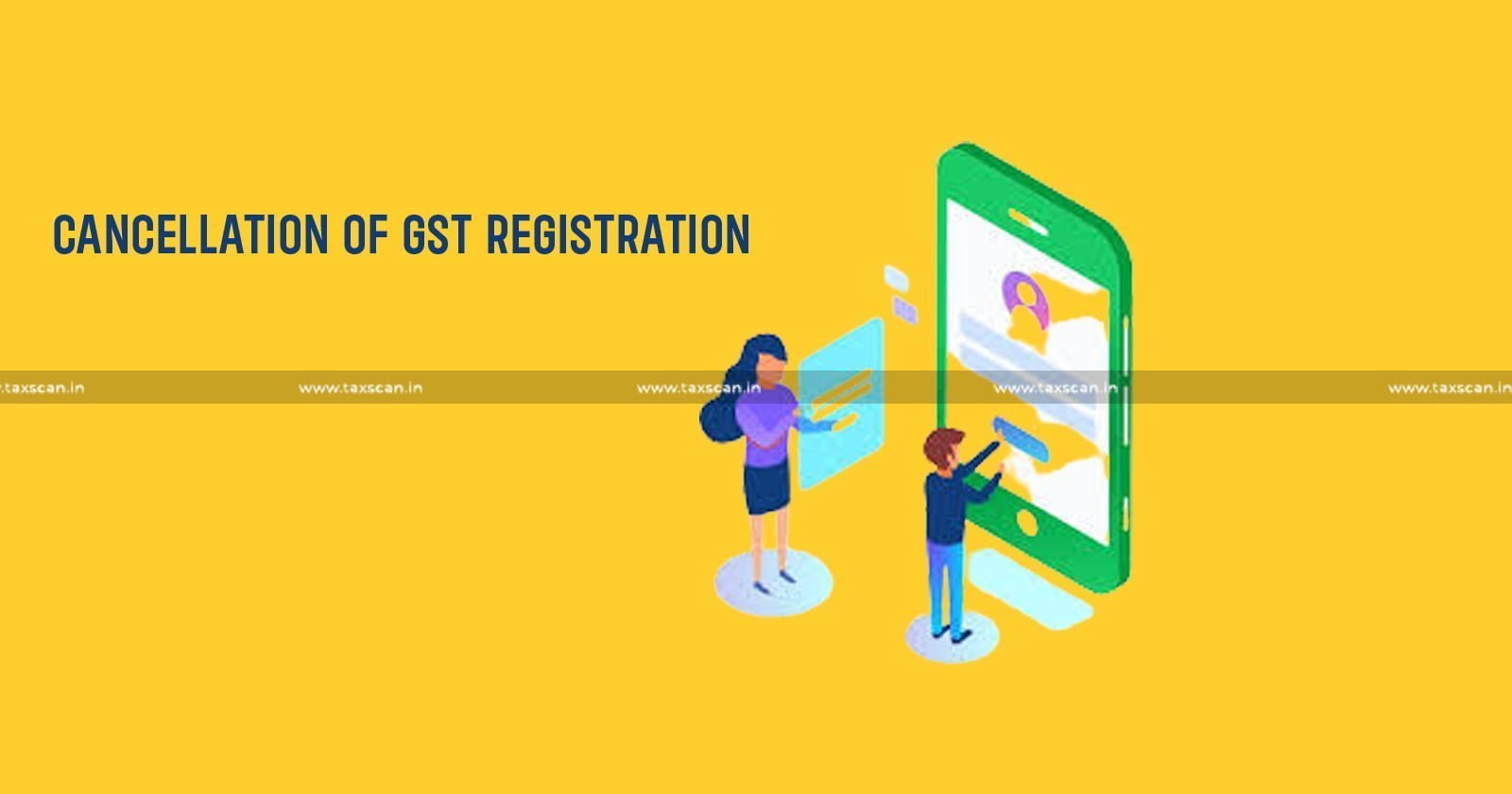 GST - Cancellation of GST Registration - Patna HC - CGST Act Section 30 - GST Registration Issues - taxscan