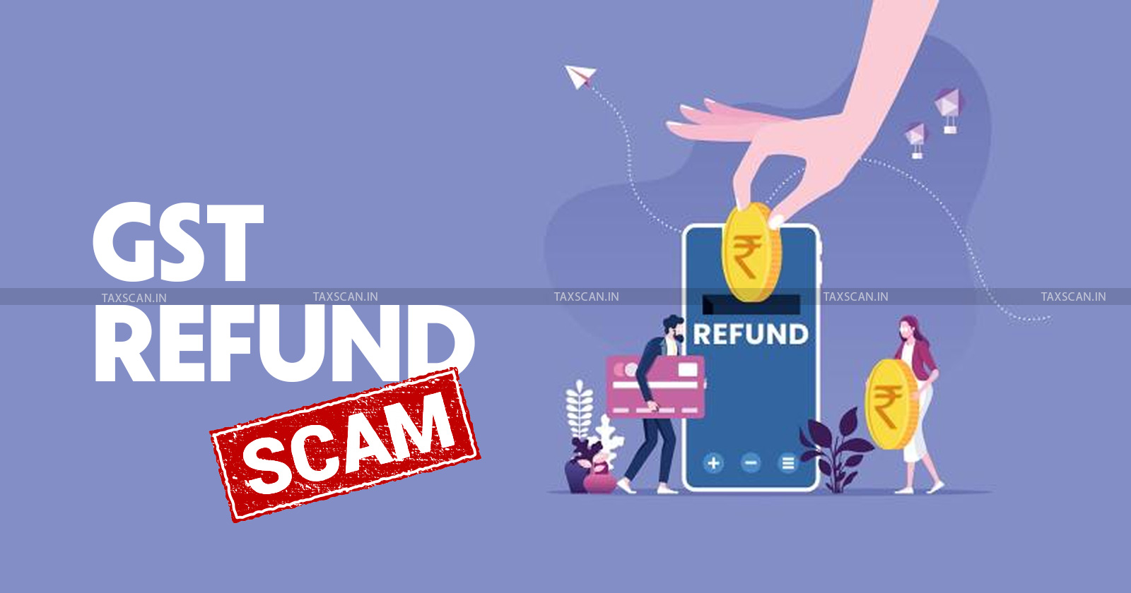 GST Refund Scam - Anti-Corruption Bureau - Customs - Agent - taxscan