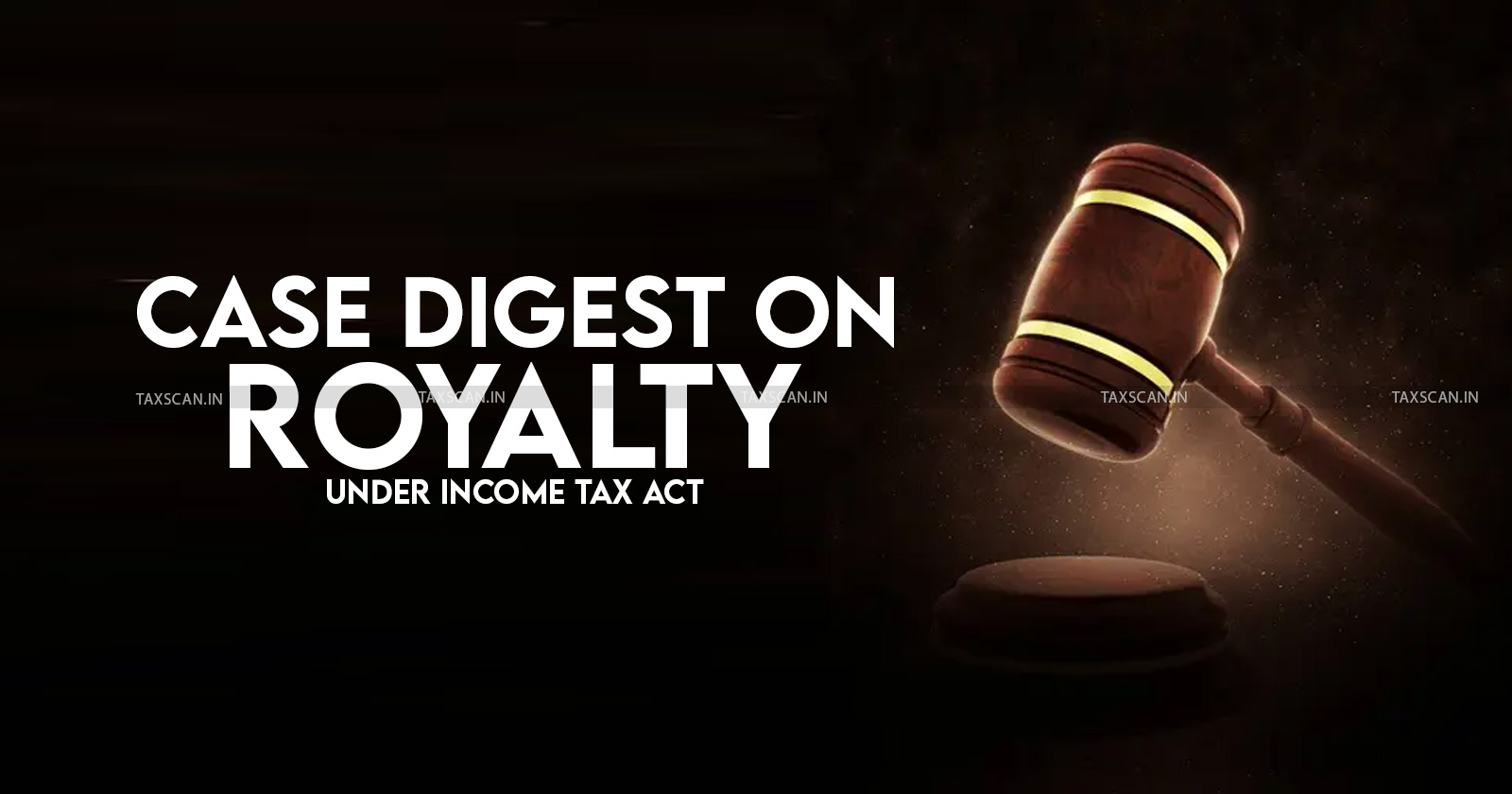 Income Tax Act - Income Tax Act News - Case Digest on Royalty - Income Tax Update - Complete Case Digest on Royalty under Income Tax Act - Taxscan