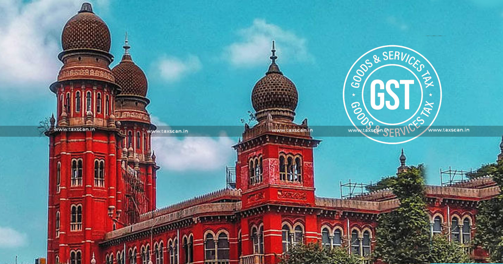 Madras High Court - Madras HC - GSTR 1 - GSTR 9 - GST - TAXSCAN