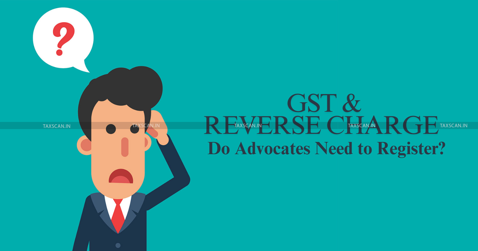 GST - GST Law - goods and service tax - GST registration for advocates - Do advocates need register GST - GST registration - TAXSCAN