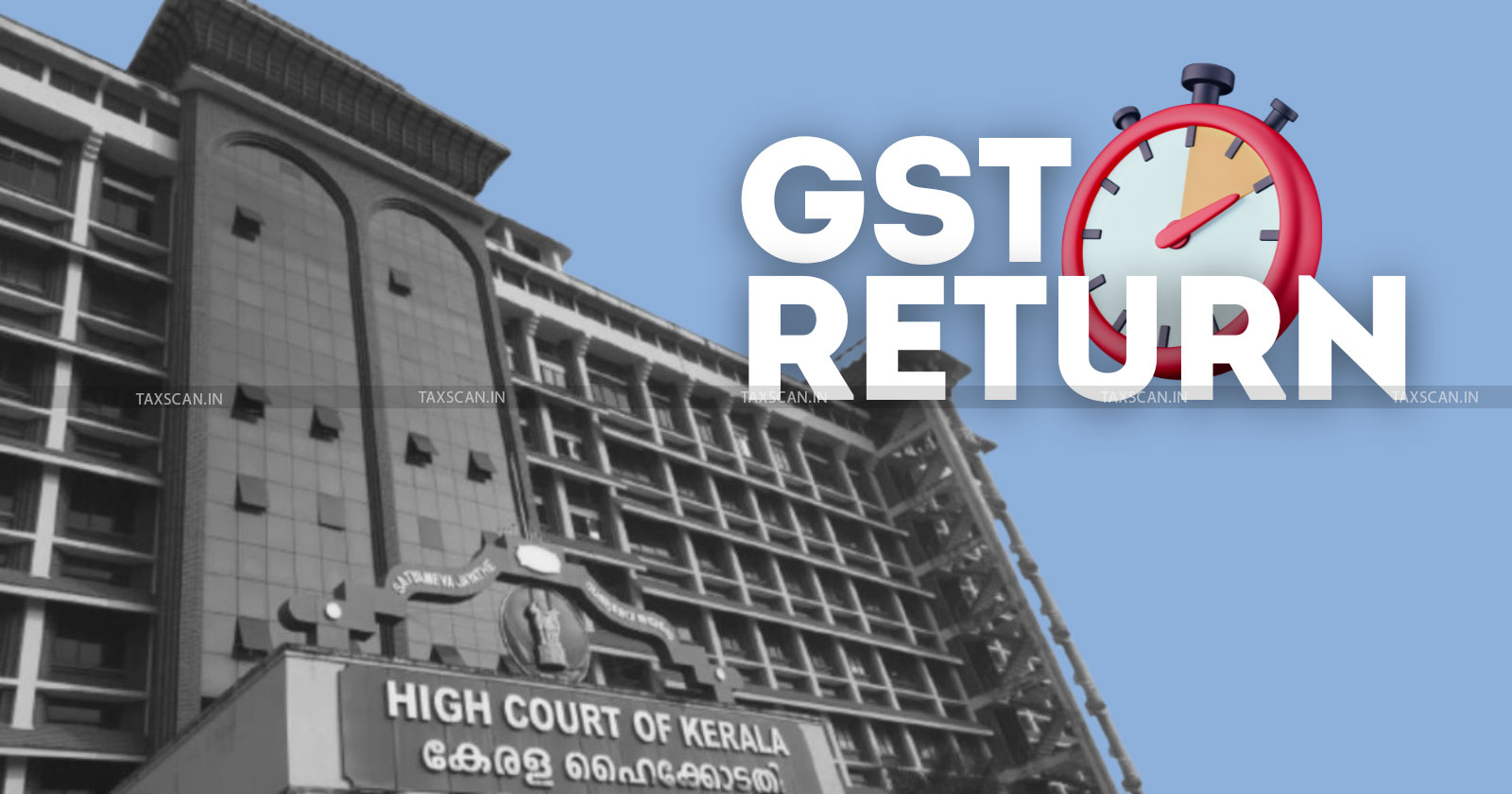 GST - Goods and Services Tax - GST Return - GSTR - Kerala High Court - GST return time limit - taxscan