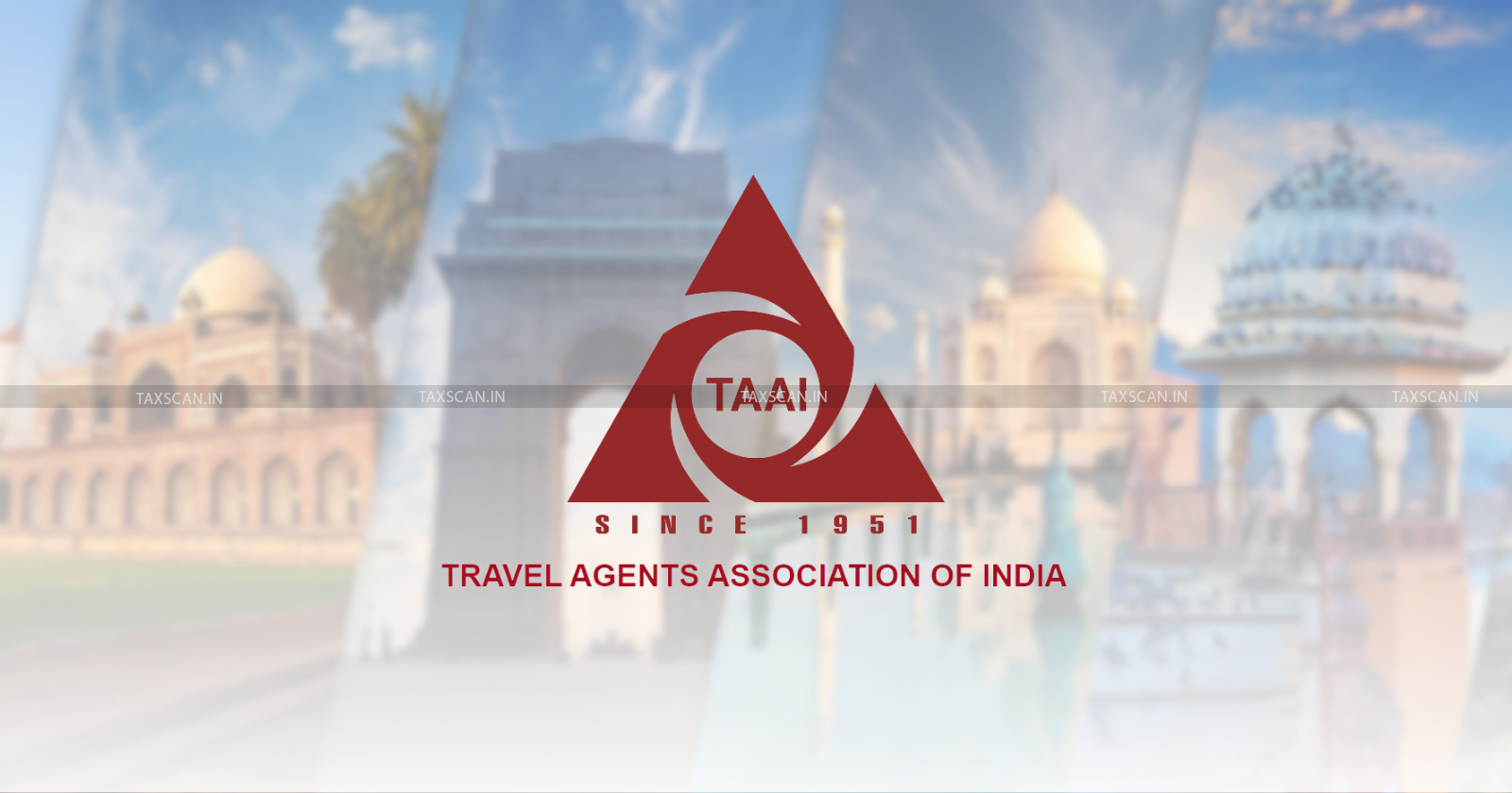 Goods and Services Tax - GST - Travel Agents Association of India - TAAI - GST on tourism - taxscan