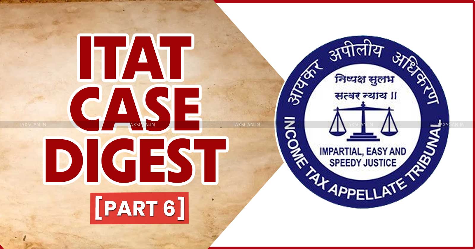 Half Yearly Case Digest - ITAT Case Digest - Half Yearly Income Tax Digest - Income Tax half yearly Case Digest - ITAT Tax Judgement - part 6 - taxscan