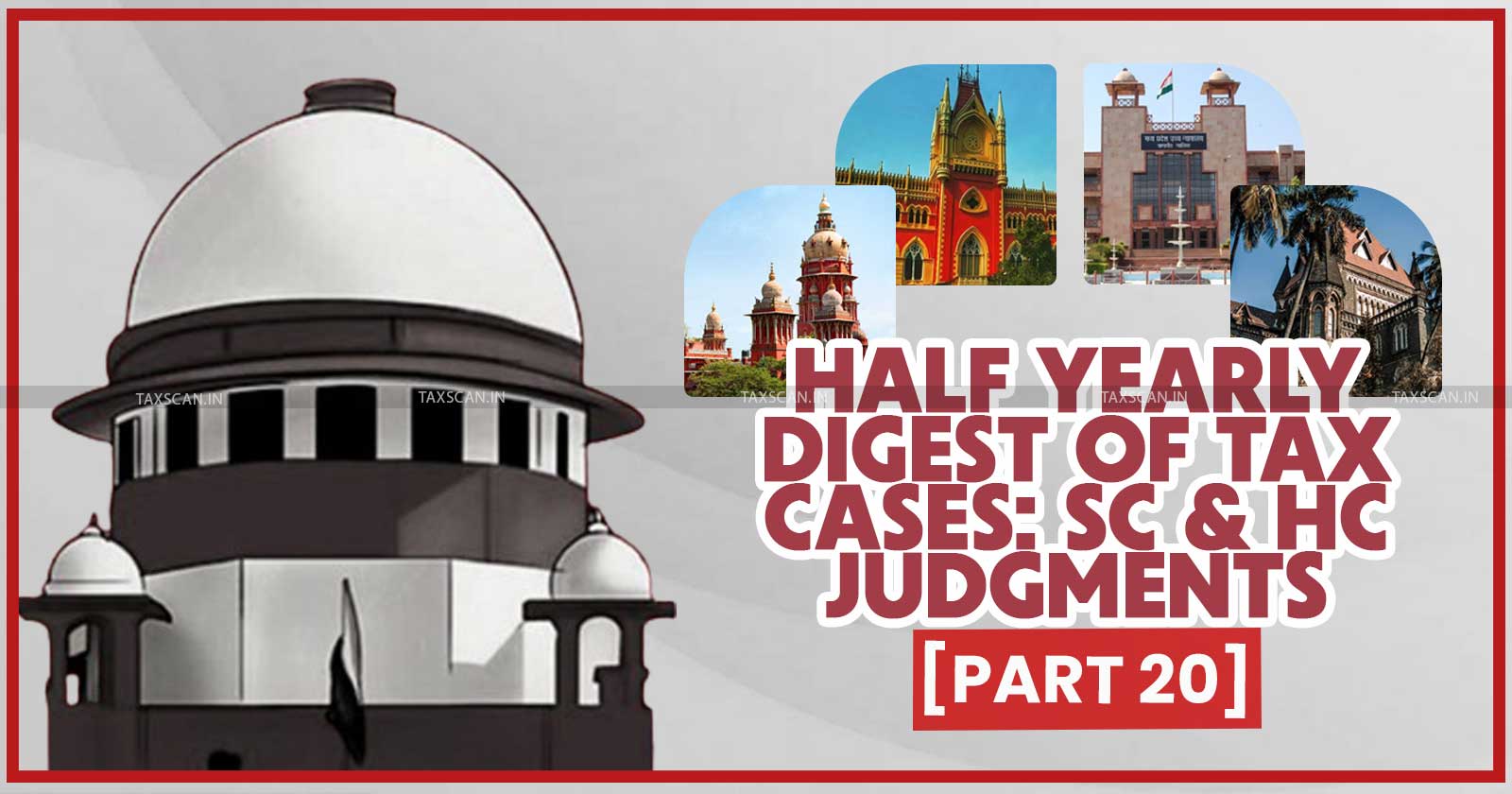 Half Yearly Case Digest - Supreme Court and High Courts Case Digest - Half Yearly Digest of Tax Cases - Supreme Court Tax Judgments - part 20 - taxscan