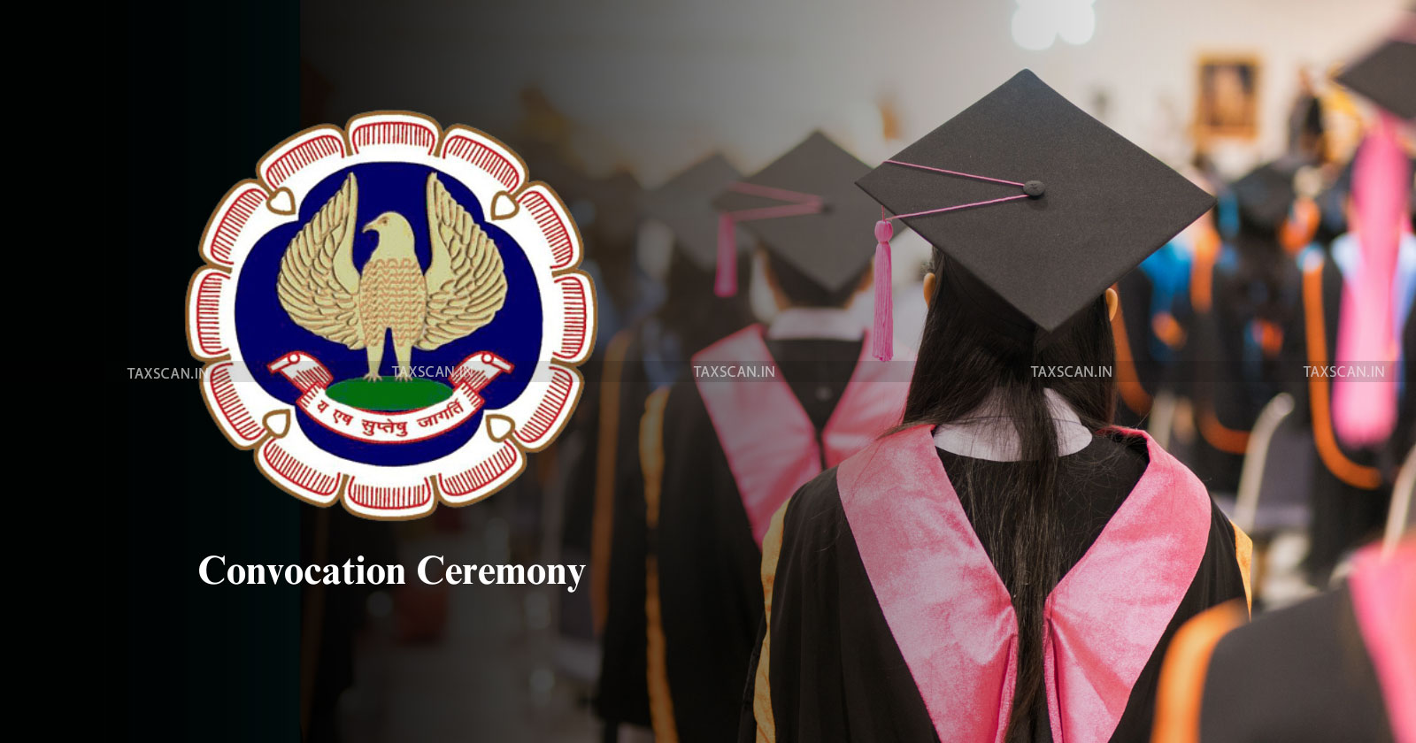 ICAI - ICAI Convocation Ceremony - Chartered Accountants Convocation ceremony - icai convocation 2024 - icai convocation july 2024 - taxscan