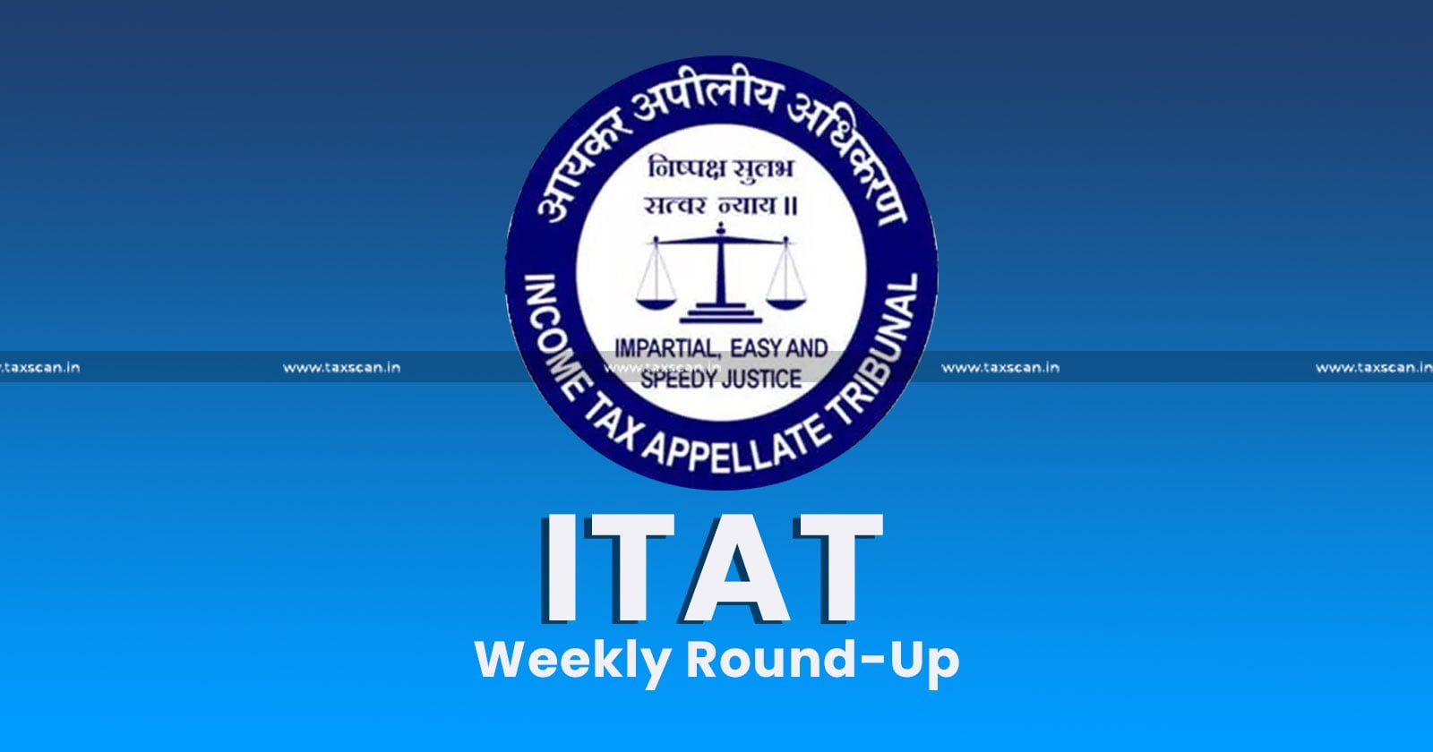 ITAT- ITAT weekly round up - Income Tax Appellate Tribunal - Weekly round up - weekly round up of ITAT -taxscan