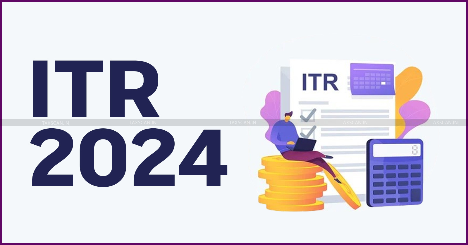 ITR - ITR 2024 - Income Tax Return - Penalties for Late ITR - Filing Deadline - ITR Filing Deadlines - ITR filing within due date - taxscan