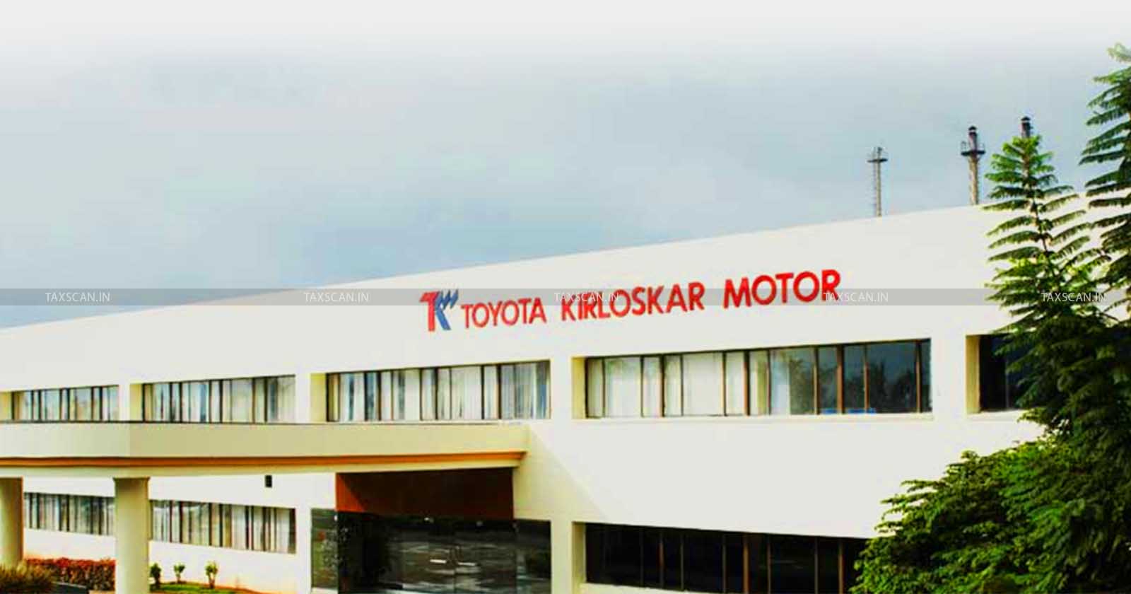 CESTAT - CESTAT Bangalore - Central Tax Commissioner - Tax - Toyota Kirloskar - TAXSCAN