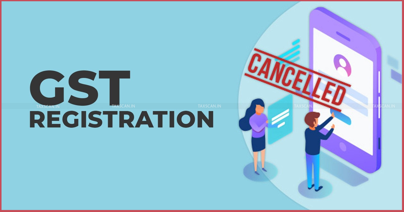 GST - CGST - Delhi High Court - GST Registration - GST Registration Cancellation - Section 16 CGST Act - taxscan