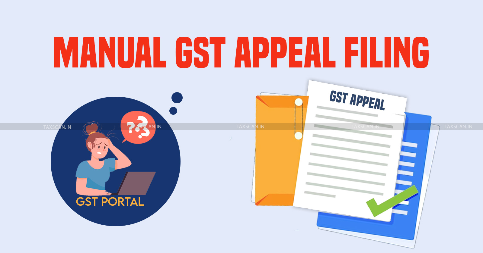 GST - GST Department - GST Appeals - Manual GST Appeal Filing - GST manual filing - TAXSCAN