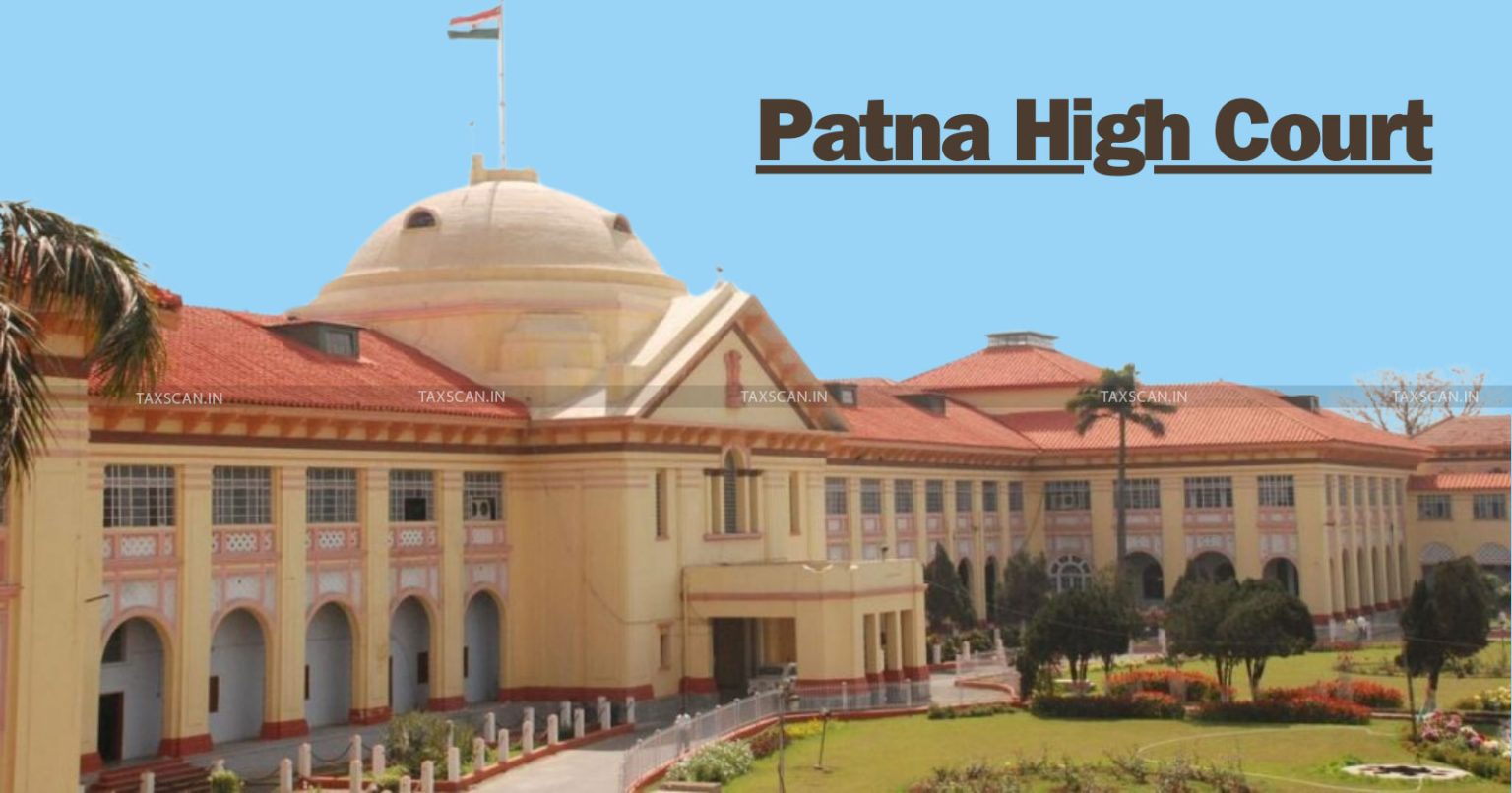 Patna High Court - Patna HC - Income Tax - Income Tax Department - Patna HC Dismisses Petition - TAXSCAN