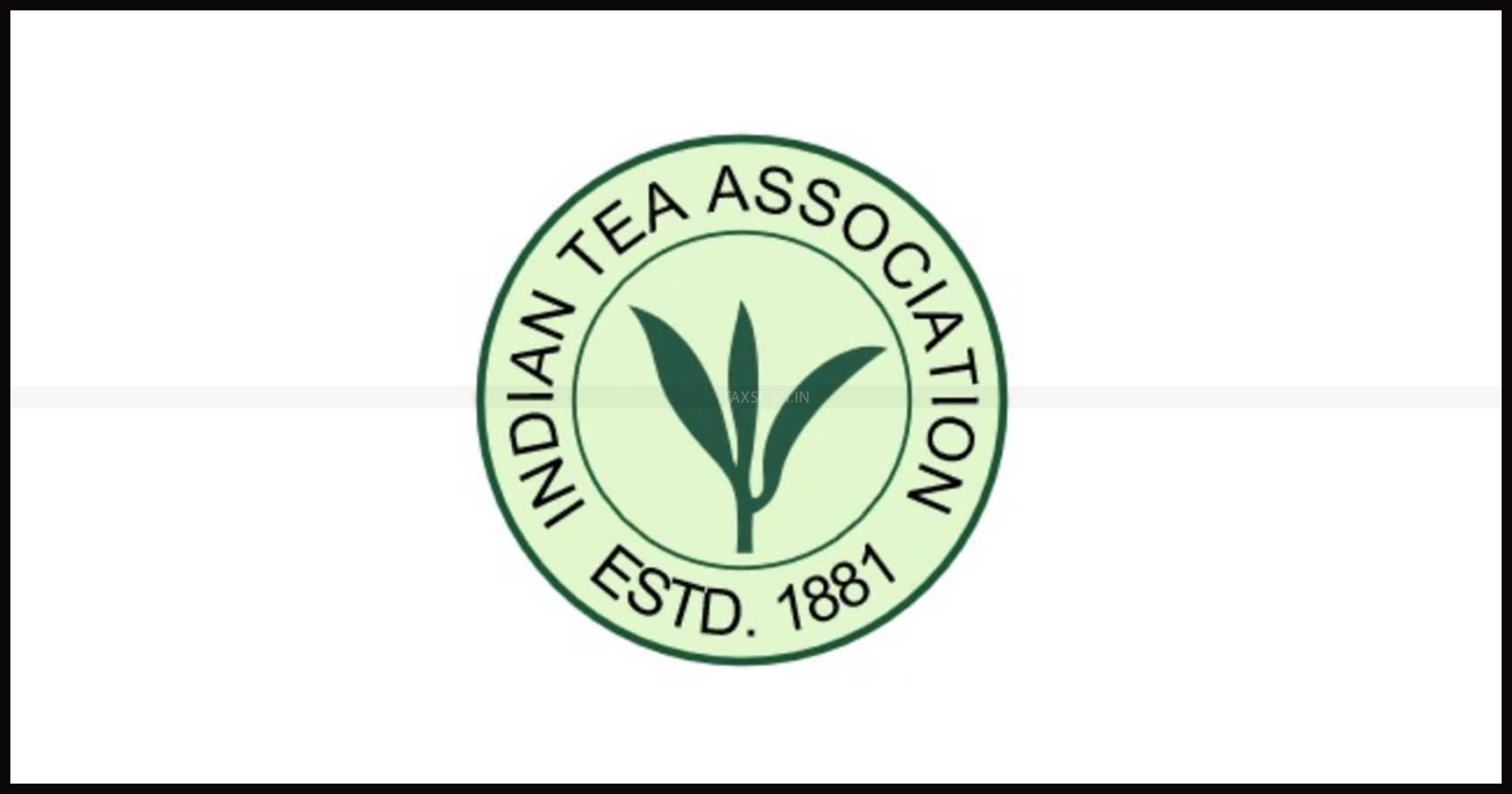 CESTAT Kolkata - CESTAT - CESTAT Exempts - Indian Tea Association - Tea Association - Service Tax - Demand Order - CESTAT News - CESTAT Updates - taxscan