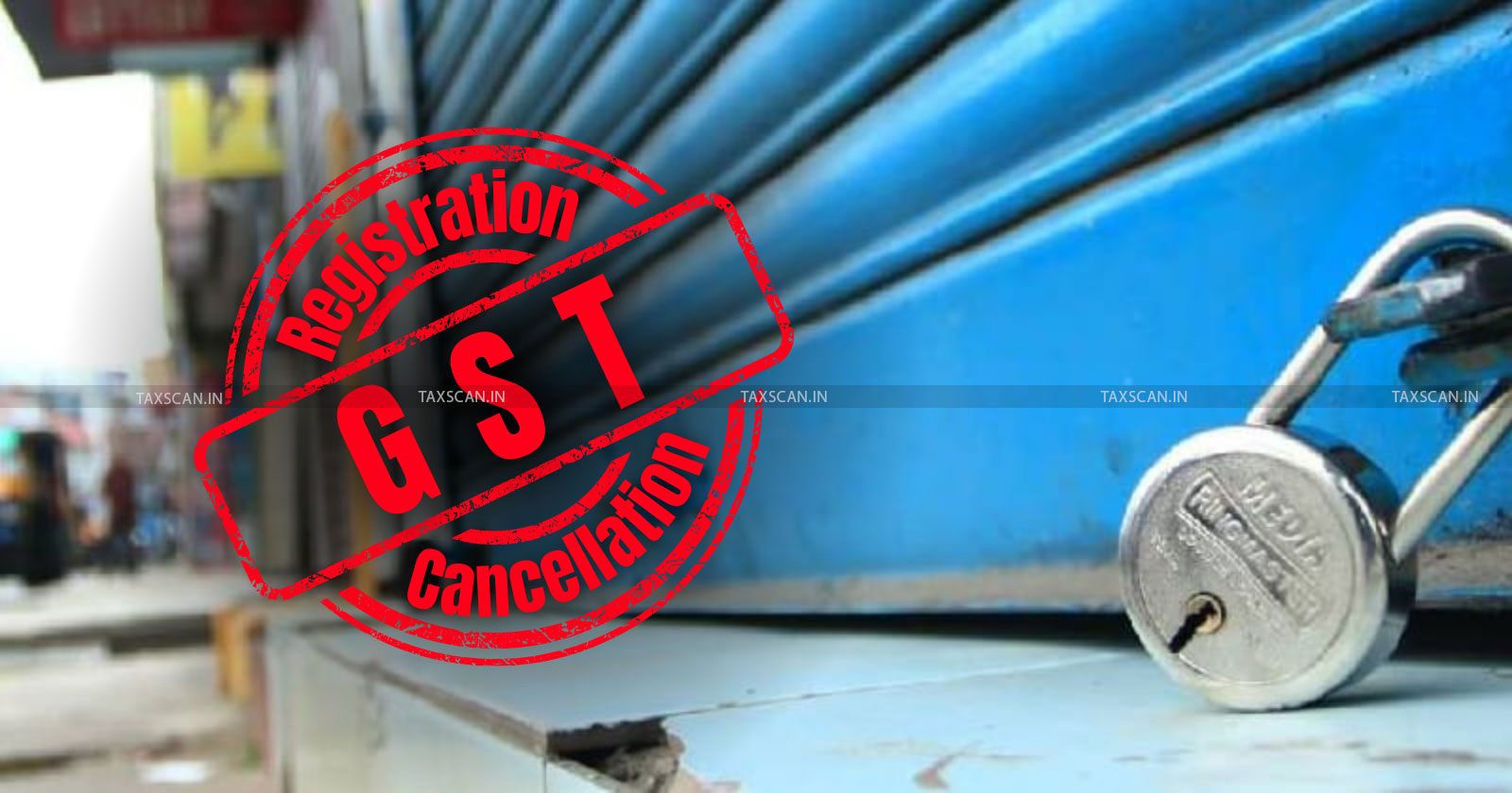 GST - GST Registration - Goods and Services Tax - cancellation of Goods and Services Tax - Madras HC - Madras High Court - Capital Punishment - GST compliance - GST news - taxscan