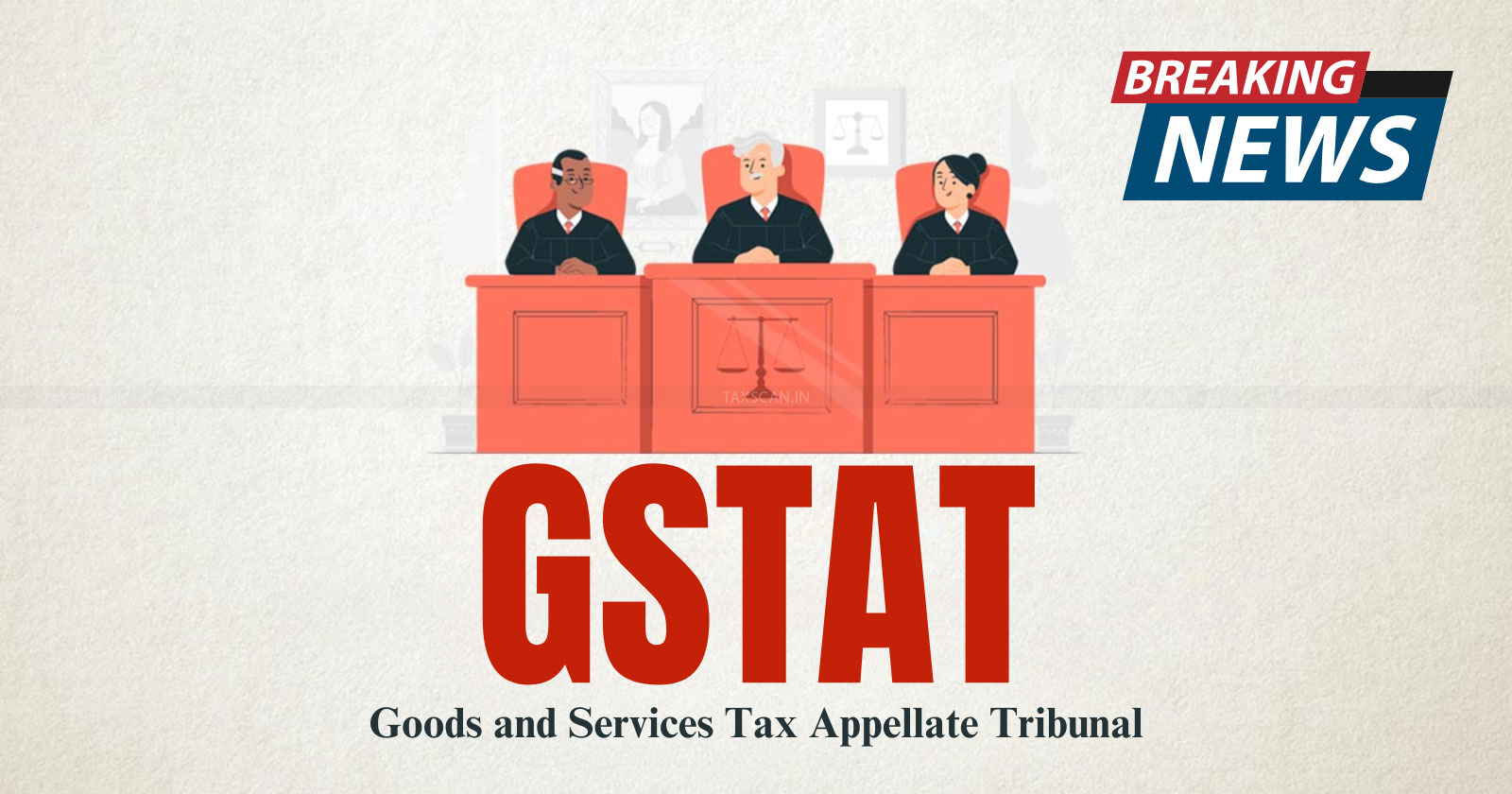 GSTAT - GST - GST Appellate Tribunals - GST dispute resolution - Digital portal for GSTAT cases - GST updates - GST backlog clearance - taxscan