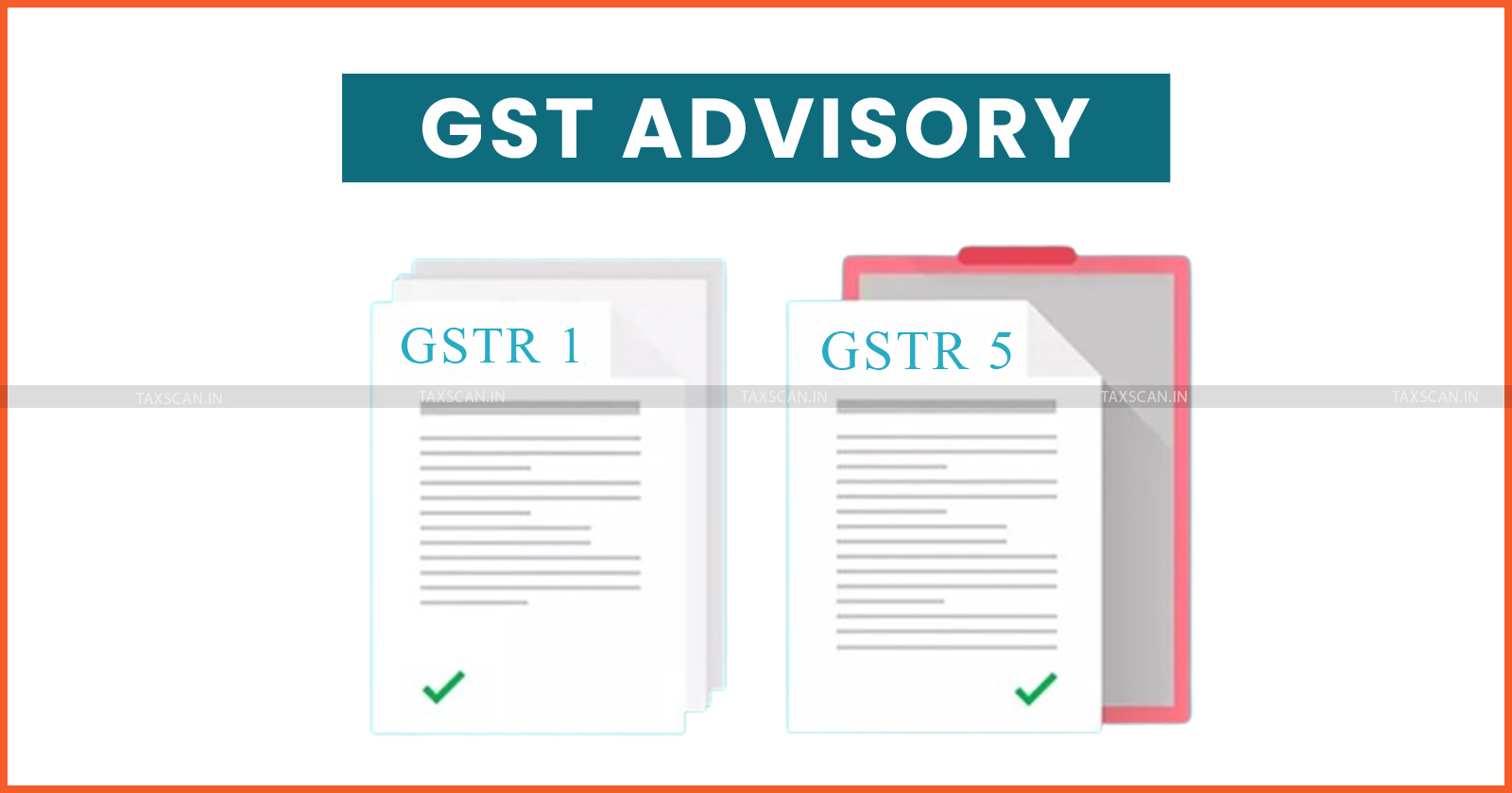 GSTN - GSTR 1 - GSTR - GSTR 5 - GSTN advisory on GSTR - GSTR changes for unregistered dealers - GSTR guidelines for unregistered dealers - taxscan