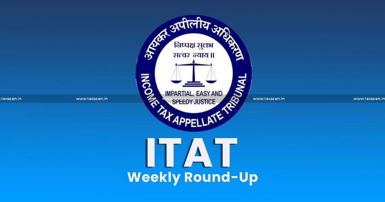 ITAT Weekly Round Up - ITAT - Income tax - Income tax appallete tribunal - weekly round up - taxscan