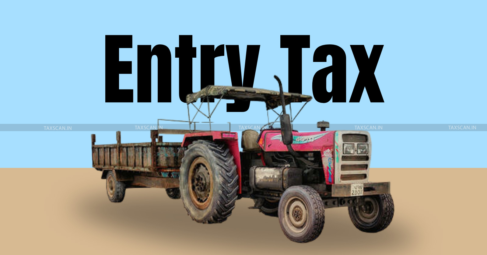 Orissa High Court - Orissa Entry Tax Act - Entry Tax - Tractor Trolley entry tax - Entry tax on tractor - Entry tax on tractor trolly - taxscan