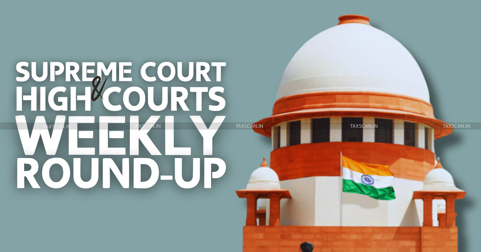 Supreme Court - Supreme Court Weekly Round up - High Court Judgments August 2024 - Supreme Court Key Judgments - Latest Supreme Court Decisions - taxscan