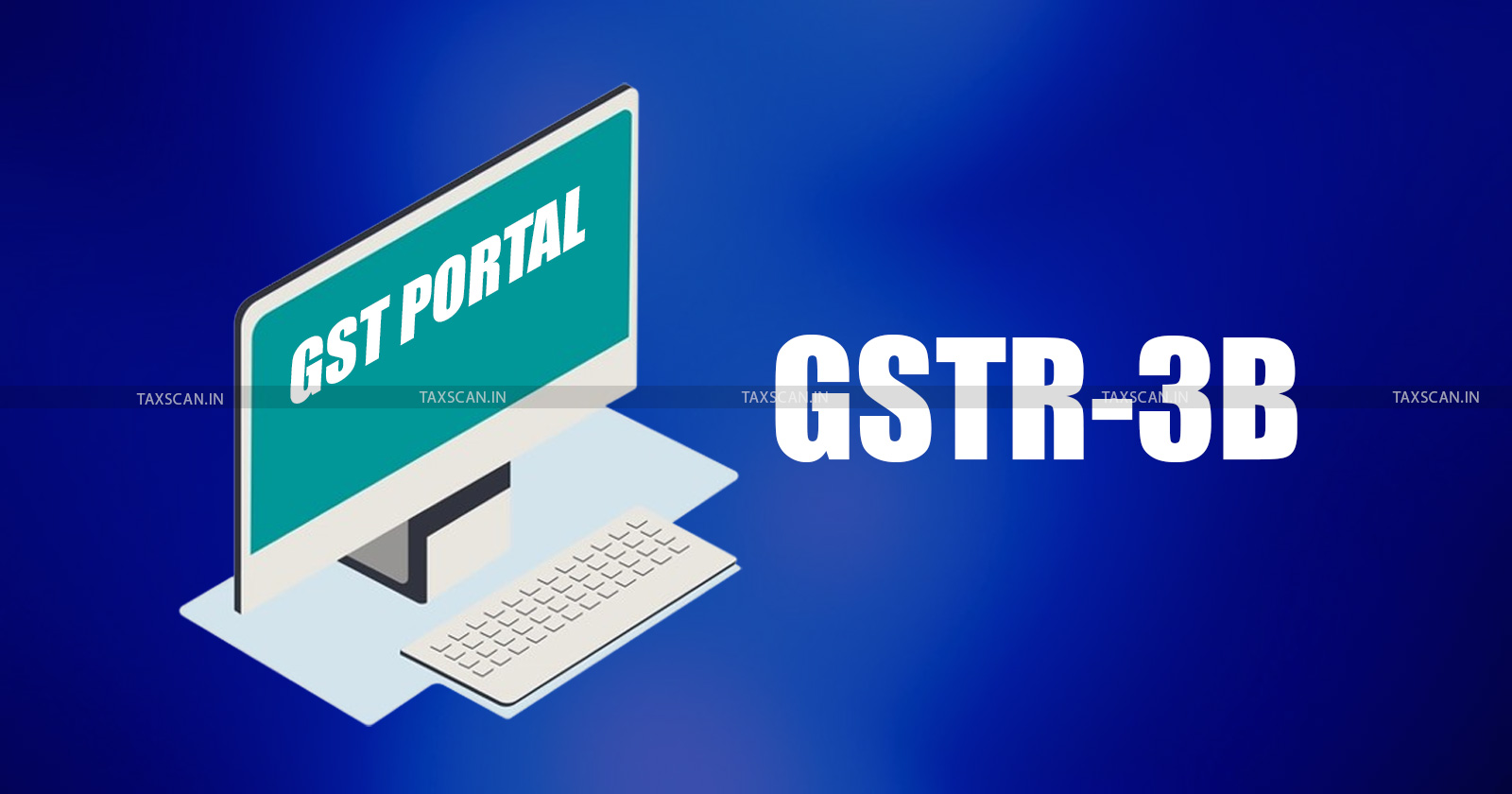 BREAKING - GSTN - Warning - Hard - Locking - Auto-Populated Values - GSTR-3B - TAXSCAN