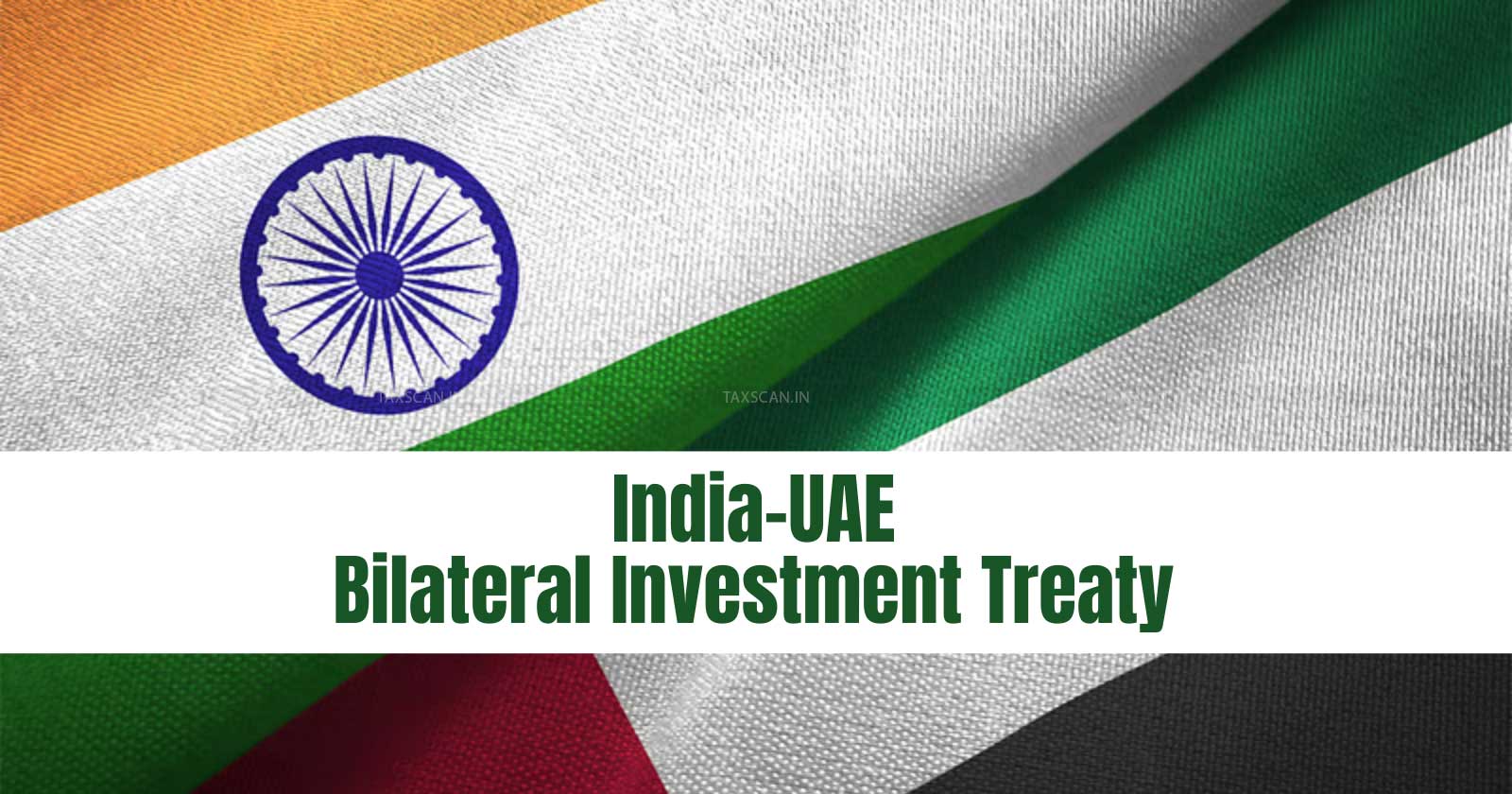 Bilateral Investment Treaty - Bilateral Investment Treaty India UAE - India UAE investment treaty - India UAE BIT - taxscan