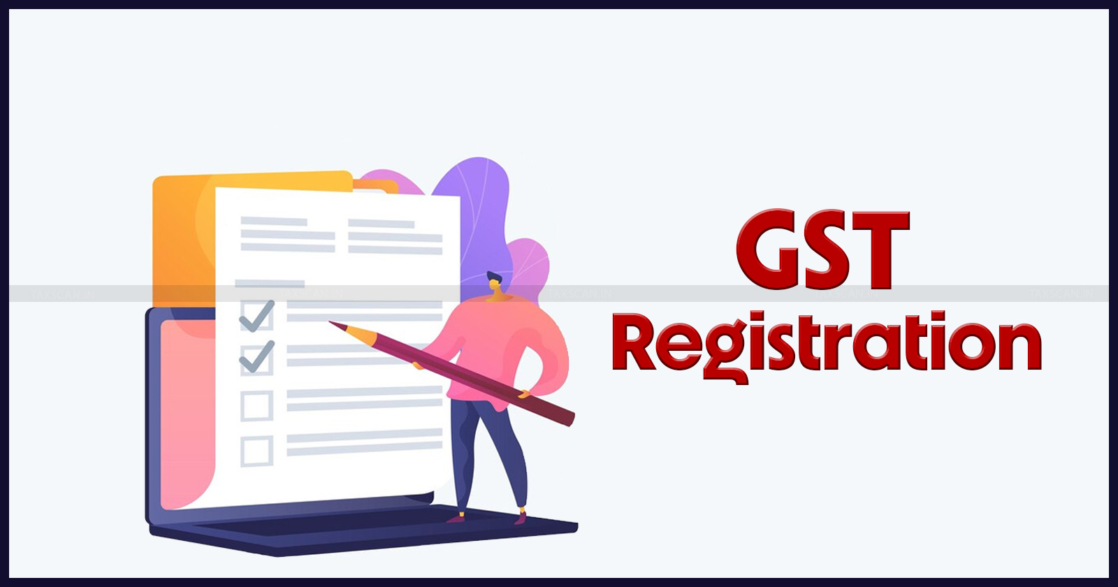 CBIC - BREAKING CBIC - GST Registration - GST - Taxscan