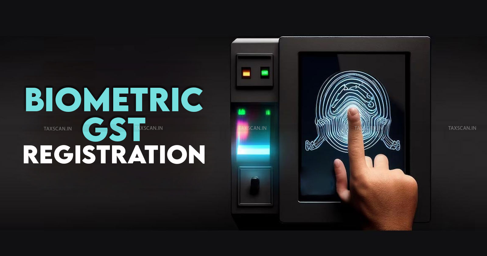 GST biometric authentication - Aadhaar based GST registration - Biometric verification for GST - Document verification GST registration - taxscan