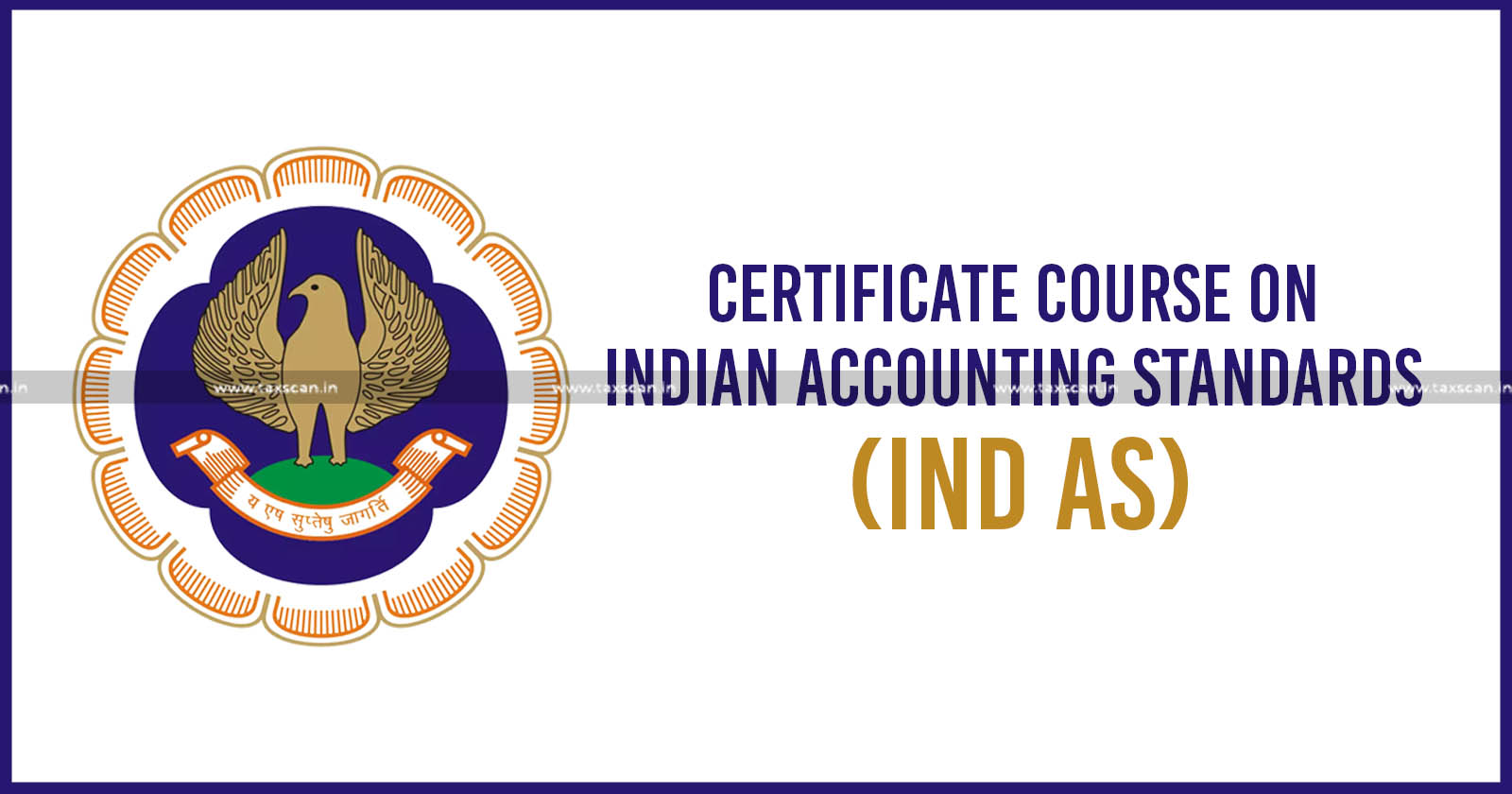 ICAI - Institute of Chartered Accountants of India - Indian Accounting Standards - Ind AS certificate course ICAI - taxscan