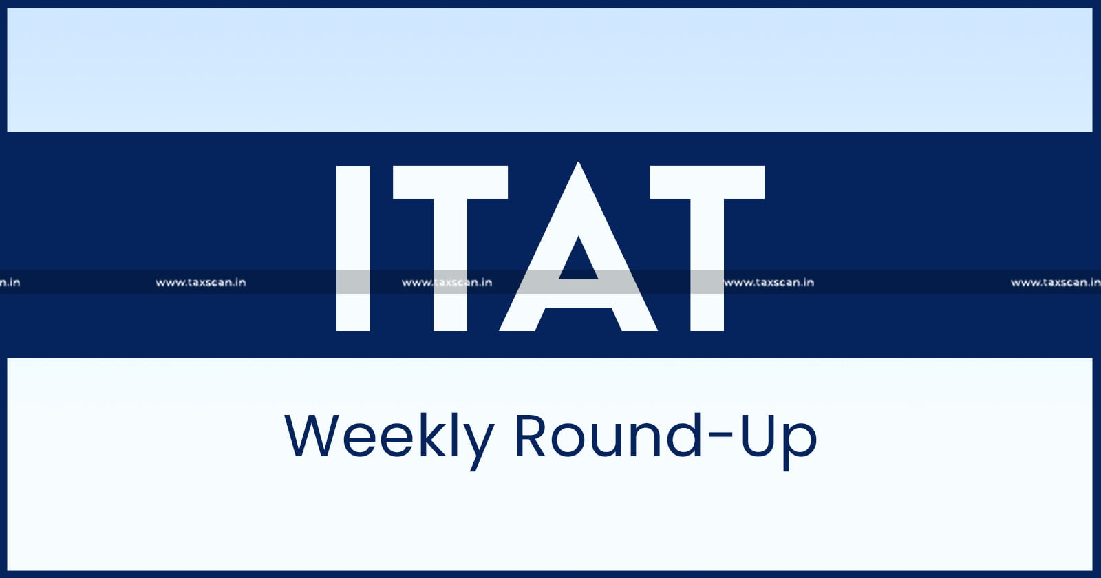 ITAT Weekly Round Up - ITAT - taxscan