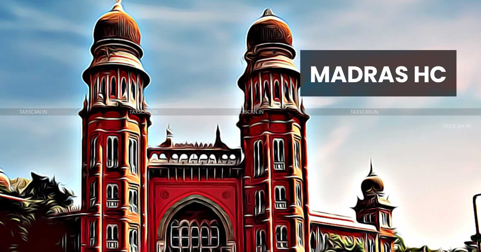 Madras High Court - GST - GST ITC Rejected - Input Tax Credit - Finance Act - GST department - taxscan